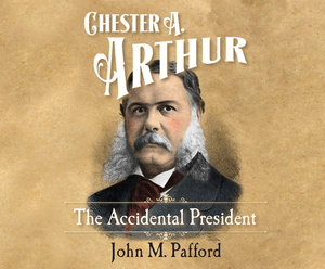 Chester A. Arthur: The Accidental President by John Pafford