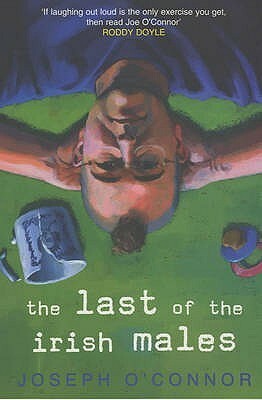 The Last of the Irish Males by Joseph O'Connor