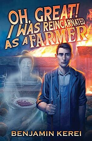 Oh, Great! I was Reincarnated as a Farmer: A LitRPG Adventure by Benjamin Kerei