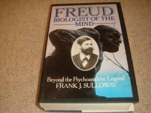 Freud, Biologist of the Mind: Beyond the Psychoanalytic Legend by Frank J. Sulloway