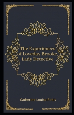 The Experiences of Loveday Brooke, Lady Detective Illustrated by Catherine Louisa Pirkis