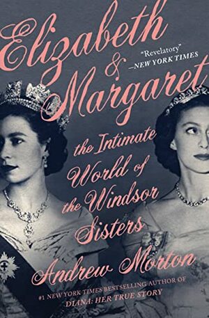 Elizabeth & Margaret: The Intimate World of the Windsor Sisters by Andrew Morton