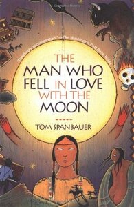 The Man Who Fell in Love with the Moon by Tom Spanbauer