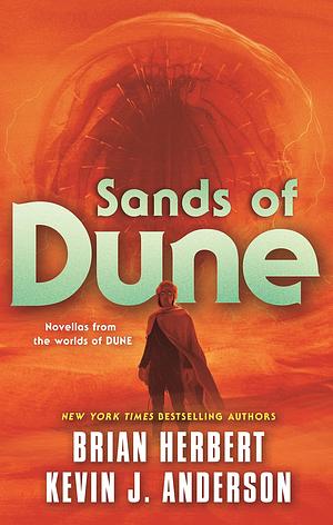 Sands of Dune: Novellas from the Worlds of Dune by Kevin J. Anderson, Brian Herbert, Brian Herbert