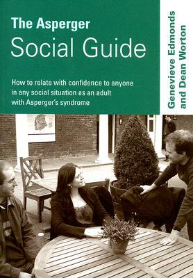 The Asperger Social Guide: How to Relate with Confidence to Anyone in Any Social Situation as an Adult with Asperger's Syndrome by Dean Worton, Genevieve Edmonds