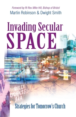 Invading Secular Space: Strategies for Tomorrow's Church by Martin Robinson