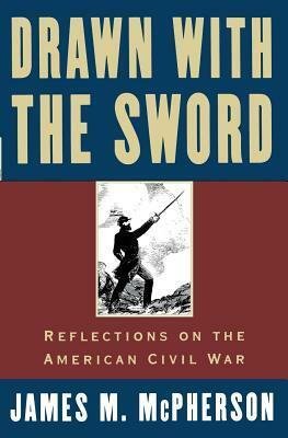 Drawn with the Sword: Reflections on the American Civil War by James M. McPherson
