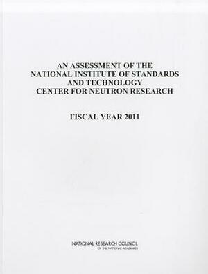 An Assessment of the National Institute of Standards and Technology Center for Neutron Research: Fiscal Year 2011 by Division on Engineering and Physical Sci, Laboratory Assessments Board, National Research Council