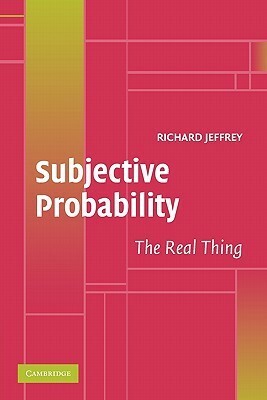 Subjective Probability: The Real Thing by Richard C. Jeffrey