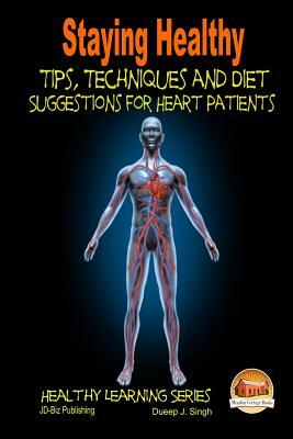 Staying Healthy Tips, Techniques and Diet Suggestions for Heart Patients by Dueep J. Singh, John Davidson