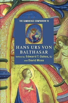 The Cambridge Companion to Hans Urs Von Balthasar by Edward T. Oakes, David Moss
