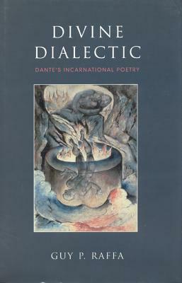 Divine Dialectic: Dante's Incarnational Poetry by Guy P. Raffa