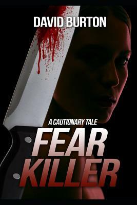 Fear Killer: A Cautionary Tale by David Burton
