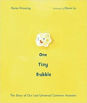 One Tiny Bubble: The Story of Our Last Universal Common Ancestor by Karen Krossing