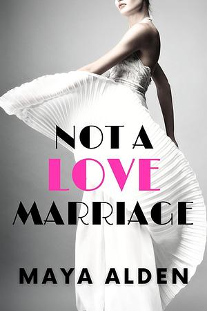 Not a Love Marriage by Maya Alden, Maya Alden