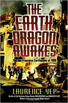 The Earth Dragon Awakes: The San Francisco Earthquake of 1906 by Laurence Yep