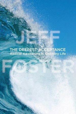 The Deepest Acceptance by Jeff Foster
