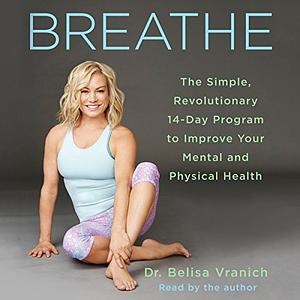 Breathe: The Simple, Revolutionary 14-Day Program to Improve Your Mental and Physical Health by Belisa Vranich