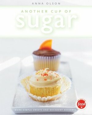 Another Cup of Sugar: More Simple Sweets and Decadent Desserts by Anna Olson
