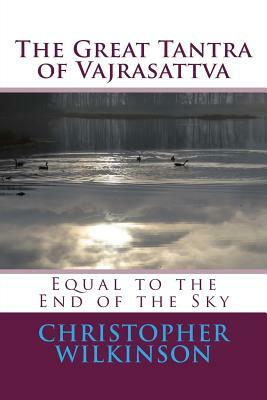 The Great Tantra of Vajrasattva: Equal to the End of the Sky by Vairochana Rakshita, Christopher Wilkinson