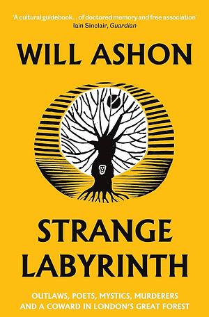 Strange Labyrinth: Outlaws, Poets, Mystics, Murderers and a Coward in London's Great Forest by Will Ashon