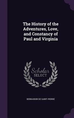 The History of the Adventures, Love, and Constancy of Paul and Virginia by Jacques-Henri Bernardin de Saint-Pierre