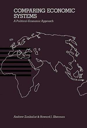 Comparing Economic Systems: A Political-Economic Approach by Howard J. Sherman, Andrew S. Zimbalist