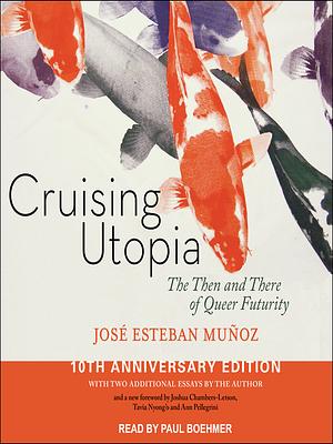 Cruising Utopia: The Then and There of Queer Futurity, 10th Anniversary Edition by José Esteban Muñoz