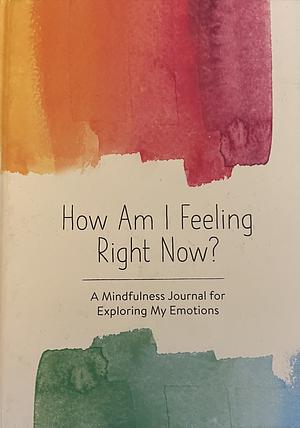 How Am I Feeling Right Now?: A Mindfulness Journal for Exploring My Emotions by Sharyn Rosart