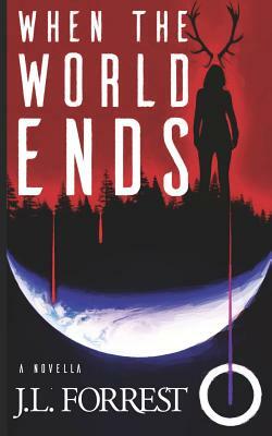 When the World Ends: A Novella of Old Gods, New Gods, and a Darkly Future by J. L. Forrest