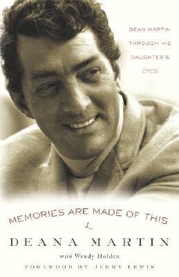 Memories Are Made of This: Dean Martin Through His Daughter's Eyes by Deana Martin, Wendy Holden