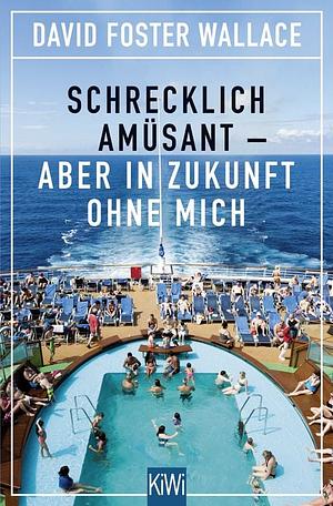 Schrecklich amüsant - aber in Zukunft ohne mich by David Foster Wallace