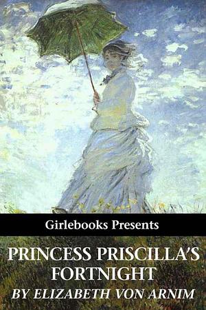 The Princess Priscilla's Fortnight by Elizabeth von Arnim