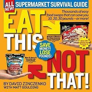 Eat This, Not That! Supermarket Survival Guide: Thousands of easy food swaps that can save you 10, 20, 30 pounds--or more! by David Zinczenko, David Zinczenko, Matt Goulding