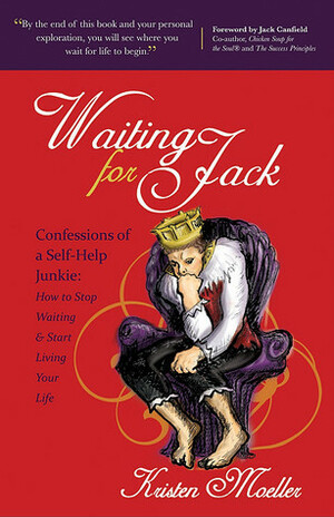 Waiting for Jack: Confessions of a Self-Help Junkie: How to Stop Waiting and Start Living Your Life by Kristen Moeller, Jack Canfield