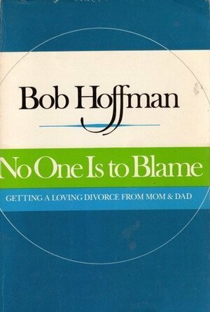 No One Is to Blame: Freedom from Compulsive Self-Defeating Behavior ; the Discoveries of the Quadrinity Process by Bob Hoffman