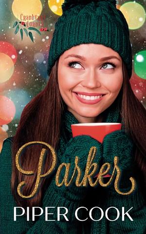 Parker: Grumpy Sunshine Holiday Romance (Cranberry Corner) by Piper Cook
