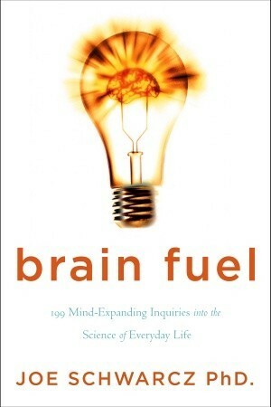 Brain Fuel: 199 Mind-Expanding Inquiries into the Science of Everyday Life by Joe Schwarcz