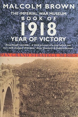 The Imperial War Museum Book of 1918: Year of Victory by Malcolm Brown