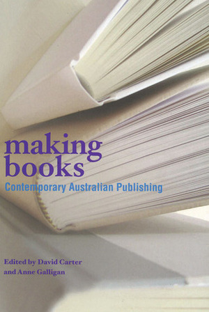 Making Books: Studies in Contemporary Australian Publishing by Anne Galligan, David Carter