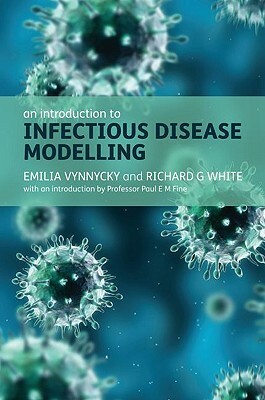 An Introduction to Infectious Disease Modelling by Richard White, Emilia Vynnycky