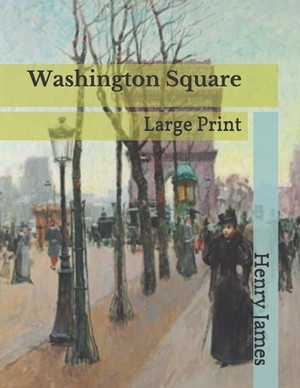 Washington Square: Large Print by Henry James