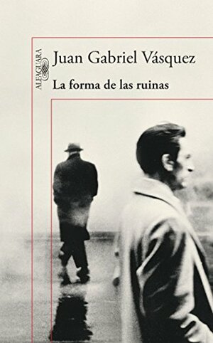 La forma de las ruinas by Juan Gabriel Vásquez