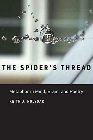 The Spider's Thread: Metaphor in Mind, Brain, and Poetry (The MIT Press) by Keith J. Holyoak