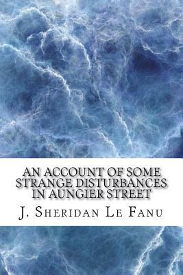 An Account of Some Strange Disturbances in Aungier Street by J. Sheridan Le Fanu