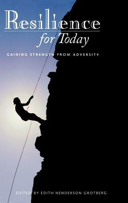 Resilience for Today: Gaining Strength from Adversity by Edith H. Grotberg