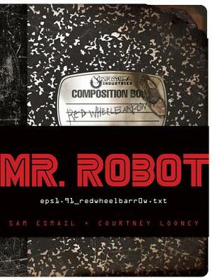 Mr. Robot: Red Wheelbarrow: (eps1.91_redwheelbarr0w.Txt) [With Removable Artifacts] by Courtney Looney, Sam Esmail