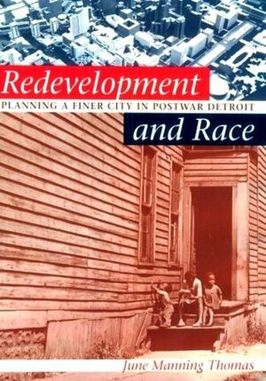Redevelopment And Race: Planning A Finer City In Postwar Detroit by June Manning Thomas