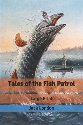 Tales of the Fish Patrol: Large Print by Jack London