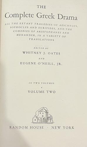 The Complete Greek Drama: All the Extant Tragedies of Aeschylus, Sophocles and Euripides, and the Comedies of Aristophanes and Menander, in a Variety of Translations. Volume 2 of 2. by Eugene O'Neill Jr., Whitney J. Oates